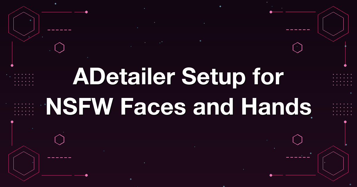 ADetailer Setup for NSFW Faces and Hands