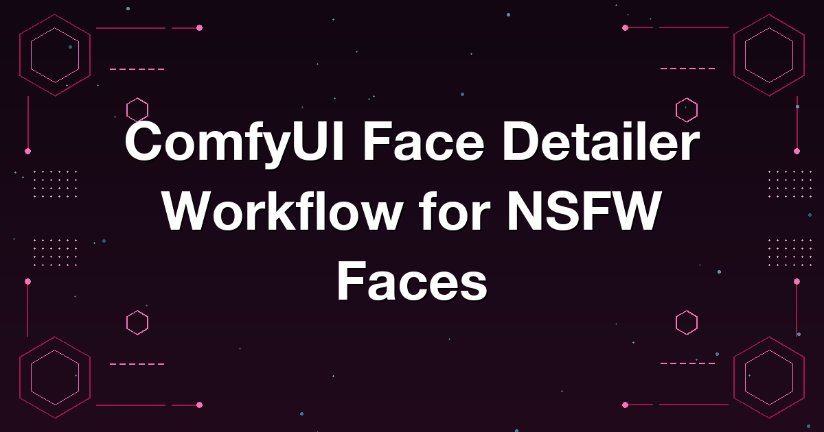 ComfyUI Face Detailer Workflow for NSFW Faces