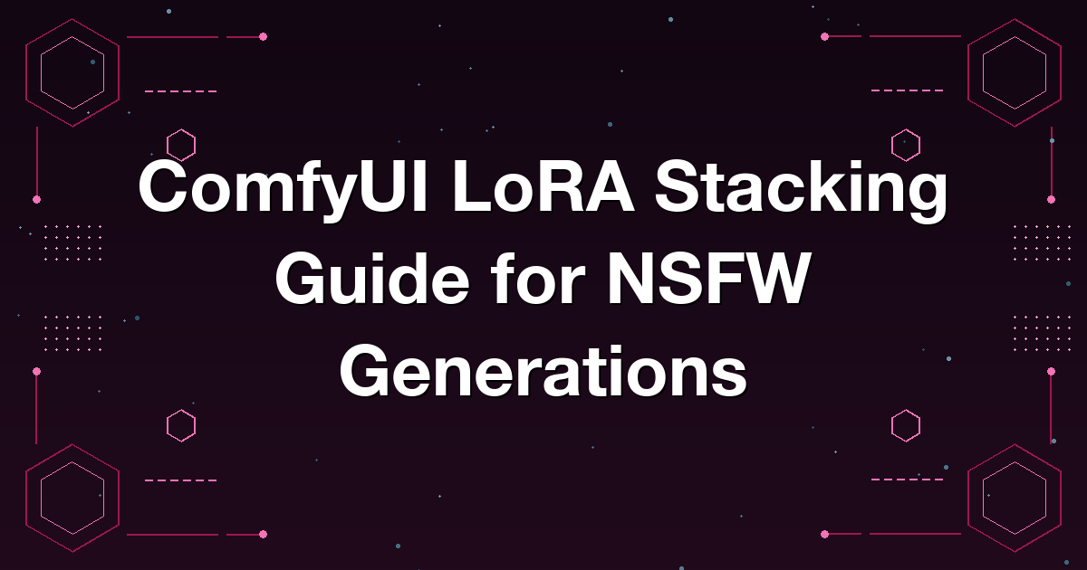 ComfyUI LoRA Stacking Guide for NSFW Generations