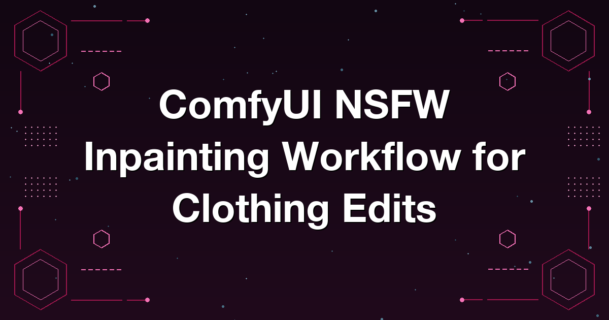 ComfyUI NSFW Inpainting Workflow for Clothing Edits