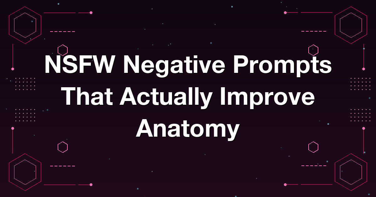 NSFW Negative Prompts That Actually Improve Anatomy