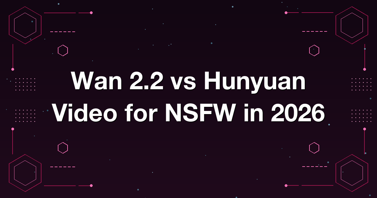 Wan 2.2 vs Hunyuan Video for NSFW in 2026